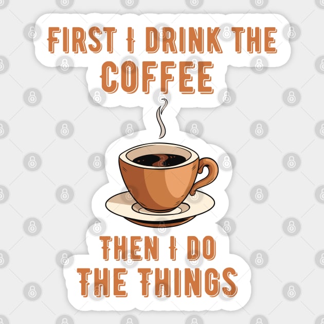 Coffee Lover Quote First I Drink the Coffee and then I do the things Sticker by BaliChili